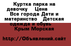 Куртка парка на девочку  › Цена ­ 700 - Все города Дети и материнство » Детская одежда и обувь   . Крым,Морская